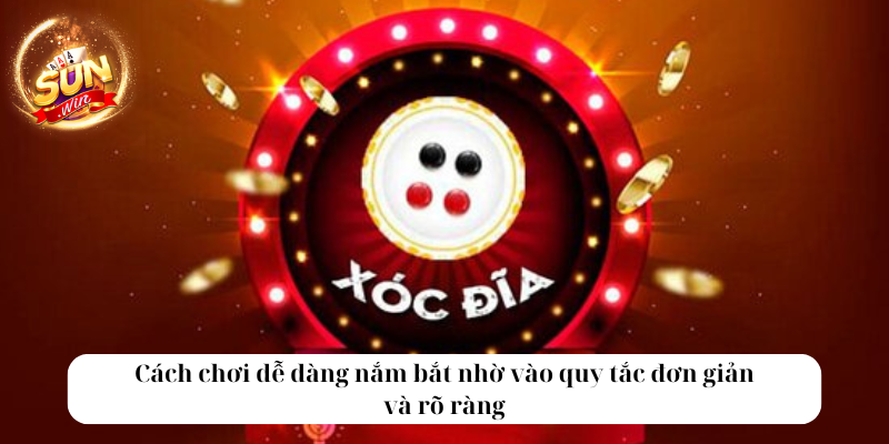 Cách chơi dễ dàng nắm bắt nhờ vào quy tắc đơn giản và rõ ràng