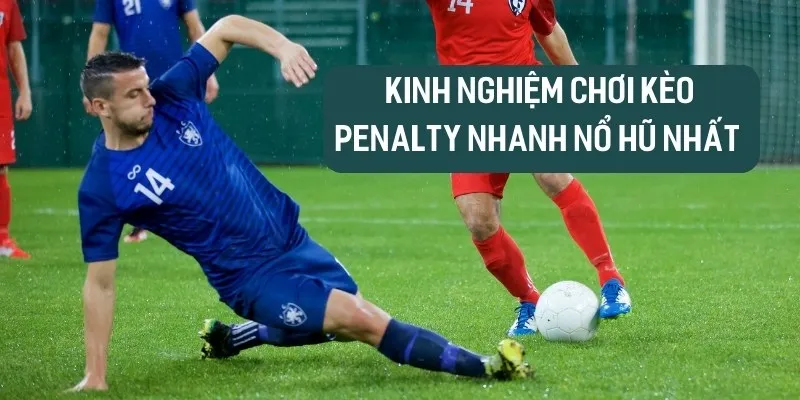 Kinh nghiệm chơi Kèo Penalty