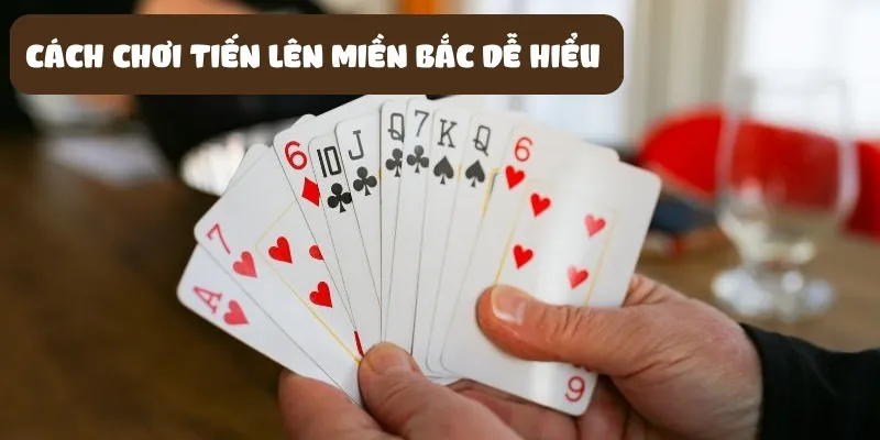 Cách chơi Tiến Lên Miền Bắc đơn giản, dễ hiểu 